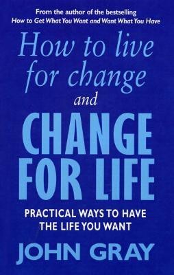 How To Live For Change And Change For Life  - Practical Ways to Have the Life You Want(English, Paperback, Gray John)