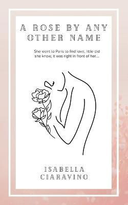 A Rose by Any Other Name(English, Paperback, Ciaravino Isabella)