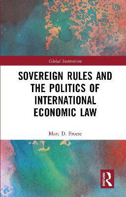 Sovereign Rules and the Politics of International Economic Law(English, Paperback, Froese Marc)