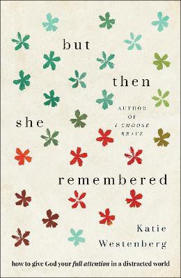But Then She Remembered - How to Give God Your Full Attention in a Distracted World(English, Paperback, Westenberg Katie)