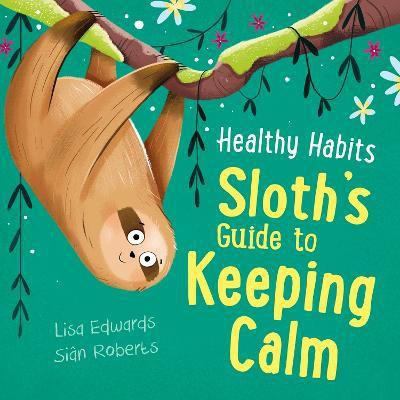 Healthy Habits: Sloth's Guide to Keeping Calm(English, Paperback, Edwards Lisa)