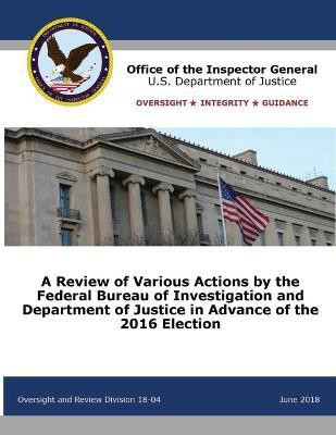 A Review of Various Actions by the Federal Bureau of Investigation and Department of Justice in Advance of the 2016 Election(English, Paperback, Office of the Inspector General) A Review of Various Actions by the Federal Bureau of Investigation and Department of Justice in Advance of the 2016 Election(English, Paperback, Office of the Inspector General)