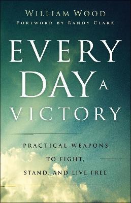 Every Day a Victory - Practical Weapons to Fight, Stand, and Live Free(English, Paperback, Wood William)