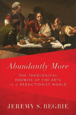Abundantly More - The Theological Promise of the Arts in a Reductionist World(English, Hardcover, Begbie Jeremy S.)