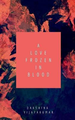 A Love Frozen in Blood(English, Paperback, Vijayakumar Dakshina)