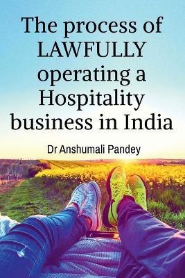 The process of LAWFULLY operating a Hospitality business in India(English, Paperback, Pandey Anshumali)