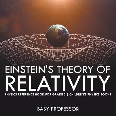 Einstein's Theory of Relativity - Physics Reference Book for Grade 5 Children's Physics Books(English, Paperback, Baby Professor)