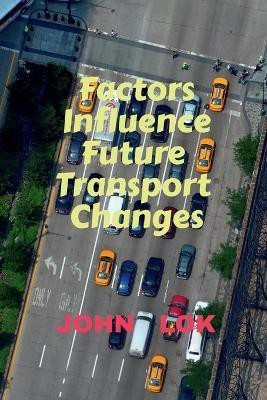 Factors Influence Future Transport Changes(English, Paperback, Lok John)