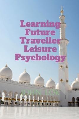 Learning Future Traveller Leisure Psychology(English, Paperback, Lok John)