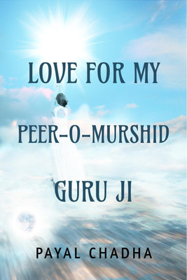 LOVE FOR MY PEER-O-MURSHID GURU JI(English, Paperback, Dr. Payal Chadha)