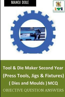 Tool & Die Maker Second Year (Press Tools, Jigs & Fixtures) Dies & Moulds MCQ(English, Paperback, Dole Manoj)