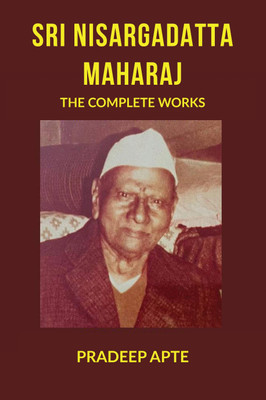 Sri Nisargadatta Maharaj The Complete Works(English, Paperback, Pradeep Apte)
