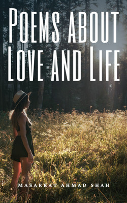 Poems about Love and Life(Paperback, Masarrat Ahmad Shah)
