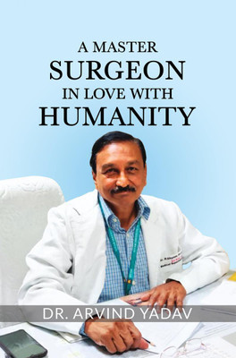 A Master Surgeon in Love with Humanity(English, Hardcover, Dr. Arvind Yadav)