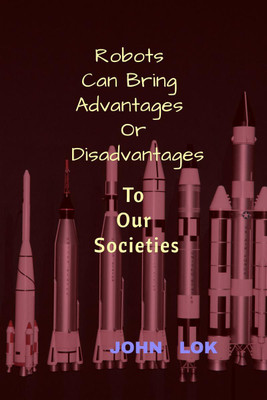 Robots Can Bring Advantages Or Disadvantages(English, Paperback, Lok John)