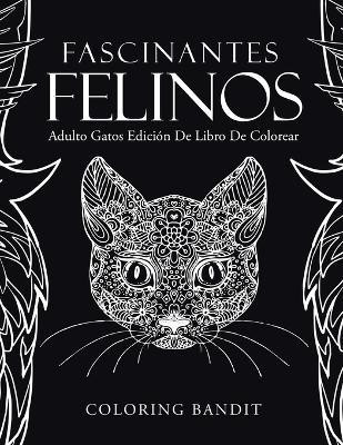 Fascinantes Felinos(Spanish, Paperback, Coloring Bandit)