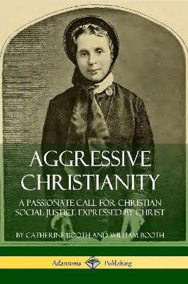 Aggressive Christianity: A Passionate Call for Christian Social Justice Expressed by Christ(English, Paperback, Booth Catherine)