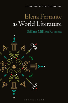 Elena Ferrante as World Literature(English, Paperback, Rousseva Stiliana Milkova Prof)