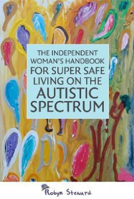 The Independent Woman's Handbook for Super Safe Living on the Autistic Spectrum(English, Paperback, Steward Robyn)