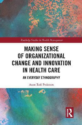 Making Sense of Organizational Change and Innovation in Health Care(English, Paperback, Reff Pedersen Anne)