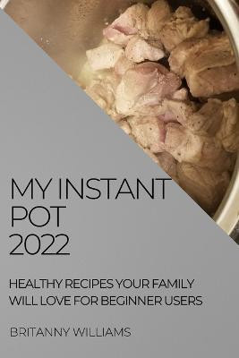 My Instant Pot 2022(English, Paperback, Williams Britanny)