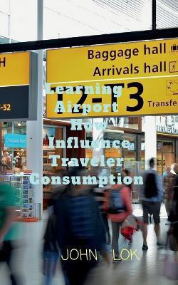 Learning Airports How Influence Traveler Consumption(English, Paperback, Lok John)