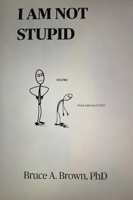 I Am Not Stupid(English, Paperback, Brown Bruce A)
