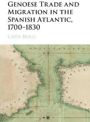 Genoese Trade and Migration in the Spanish Atlantic, 1700-1830(English, Hardcover, Brilli Catia)