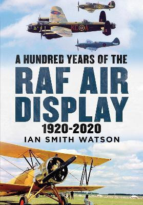A Hundred Years of the RAF Air Display(English, Hardcover, Watson Ian Smith)
