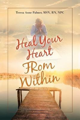 Heal Your Heart from Within(English, Paperback, Palmer Npc Teresa Anne Msn RN)