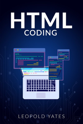 Html Coding  - Learn The Fundamentals Of Web Design With This Comprehensive Guide On Website Formatting. Learn How To Use HTML To Create New And Exciting Websites And Apps (2022 Guide For Beginners)(Paperback, Leopold Yates)