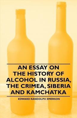 An Essay on the History of Alcohol in Russia, the Crimea, Siberia and Kamchatka(English, Paperback, Emerson Edward Randolph)