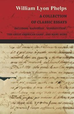 A Collection of Classic Essays by William Lyon Phelps - Including 'Happiness', 'Superstition', 'The Great American Game', and Many More(English, Paperback, Phelps William Lyon)