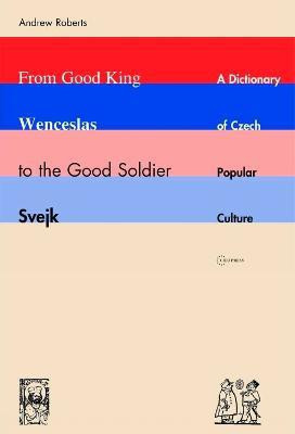 From Good King Wenceslas to the Good Soldier SVejk(English, Electronic book text, Roberts Andrew)