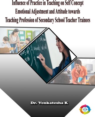 Influence of Practice in Teaching on Self Concept Emotional Adjustment and Attitude towards Teaching Profession of Secondary School Teacher Trainees(Paperback, Dr. Venkatesha. K)