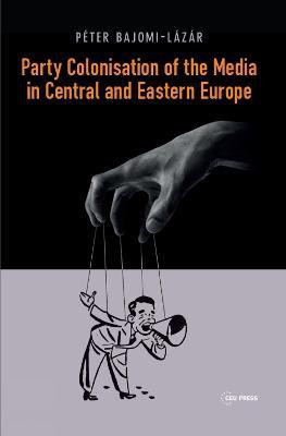 Party Colonisation of the Media in Central and Eastern Europe(English, Electronic book text, Bajomi-Lazar Peter)