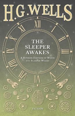 The Sleeper Awakes - A Revised Edition of When the Sleeper Wakes(English, Paperback, Wells H G)