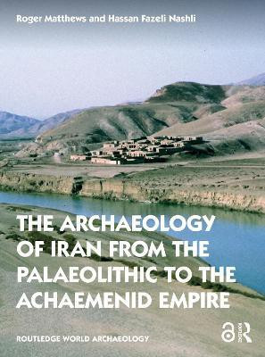 The Archaeology of Iran from the Palaeolithic to the Achaemenid Empire(English, Paperback, Matthews Roger)