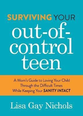 Surviving Your Out-of-Control Teen(English, Paperback, Nichols Lisa Gay)