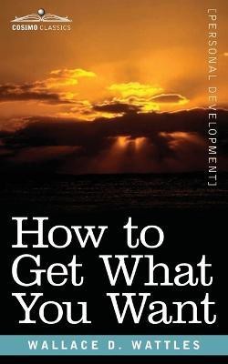 How to Get What You Want(English, Paperback, Wattles Wallace)