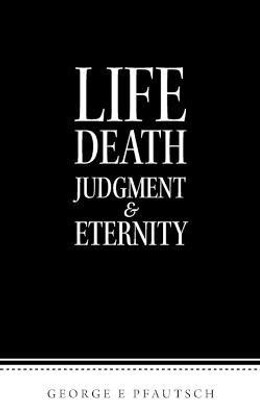 Life Death Judgment & Eternity(English, Paperback, Pfautsch George E)
