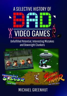 A Selective History of 'Bad' Video Games(English, Hardcover, Greenhut Michael)
