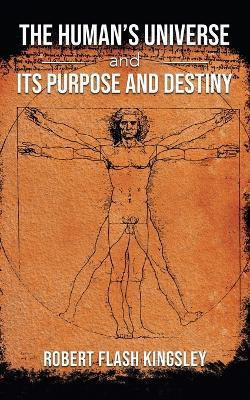 The Human's Universe and Its Purpose and Destiny(English, Paperback, Kingsley Robert Flash)