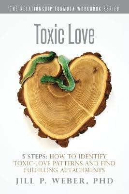 Toxic Love 5 Steps(English, Paperback, Weber Jill P PhD)