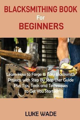 Blacksmithing Book for Beginners(English, Paperback, Wade Luke)