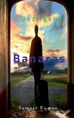 Bazirgang To Banaras(English, Paperback, Kumar Sumeet)