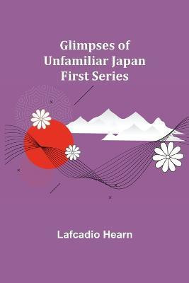 Glimpses of Unfamiliar Japan(English, Paperback, Hearn Lafcadio)
