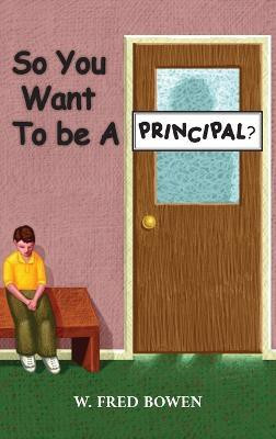 So You Want to be a Principal(English, Hardcover, Bowen W Fred)