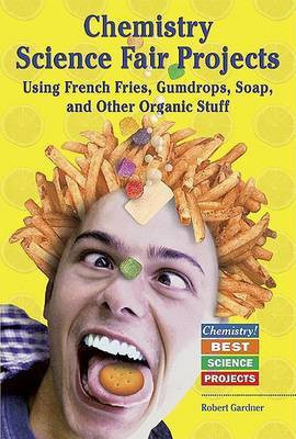 Chemistry Science Fair Projects Using French Fries, Gumdrops, Soap, and Other Organic Stuff(English, Hardcover, Gardner Robert)