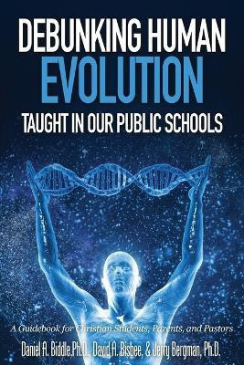 Debunking Human Evolution Taught in Our Public Schools(English, Paperback, Biddle Daniel A Dr)